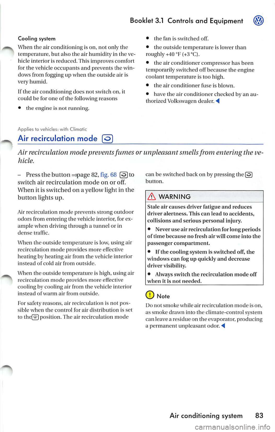 VOLKSWAGEN JETTA 2008  Owners Manual Booklet  3.1  Controls  and  Equipment 
Cooling system 
When  the air  condit ion ing is  on,  not on ly  th e 
temperatur e, but  also  the air  humidit y in  th e ve­
h icle  interior  is  re du ce