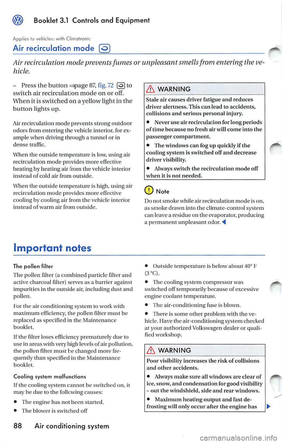 VOLKSWAGEN JETTA 2008  Owners Manual Booklet  3.1  Controls  and  Equipment 
Applies to  vehicles:  with  Climat ronic 
Air  recirculation  mode 
Air  rec irculation  mode  prevents fumes  or unpleasant  smells from  entering  the  ve­
