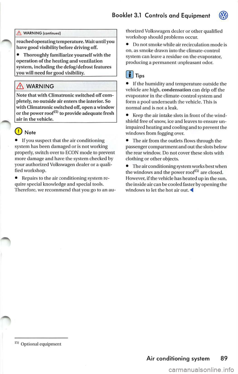 VOLKSWAGEN JETTA 2008  Owners Manual Booklet  3.1  Controls  and  Equipment 
WARNING (continued) 
reachedopera tingtcmpera ture. Wait  until  you 
have  good  visibility  before  driving  off. 
•  Thorough ly famil iarize  yourse lf wi