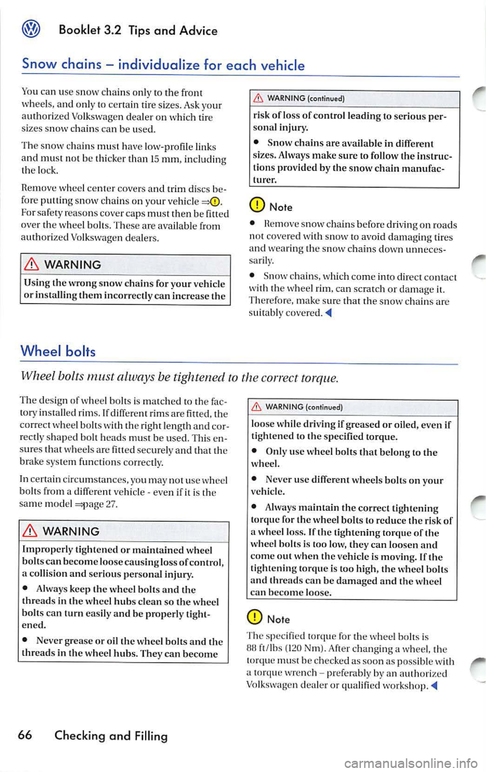VOLKSWAGEN JETTA 2008  Owners Manual Booklet  3.2  Tips  and  Advice 
Snow  chains - individualize  for  each  vehicle 
Yo u ca n use  s now  cha ins only  to  th e front 
whee ls , and  only t o  certain  tire  sizes . Ask  your 
author