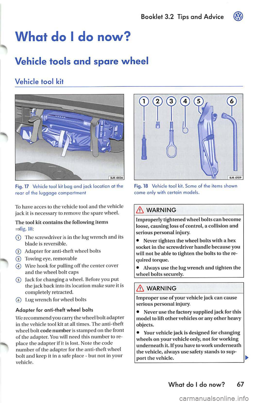 VOLKSWAGEN JETTA 2008  Owners Manual Booklet  3.2  Tips and  Advice 
tool  and  th e vehicl e 
jack 
con tains  th e follow ing items 18 : 
Th e sc rew driv er  is  in  th e lu g w re nch  and  its 
b lad e is  re ve rs ib le . 
A dap te