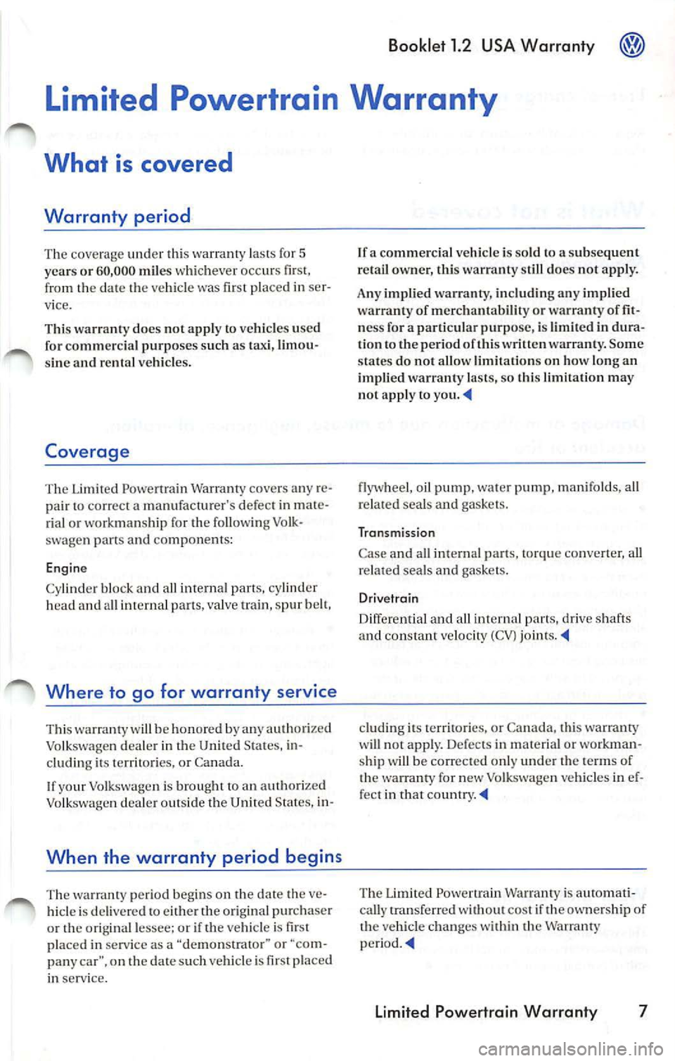 VOLKSWAGEN JETTA 2008  Owners Manual Booklet  1.2  USA  Warranty 
Limited  Powertrain  Warranty 
What  is covered 
Warranty  p eriod 
Th e coverage  under  this  wa rra nt y lasts  fo r 5 
yea rs  or  60,000  miles wh ichever  occ urs fi