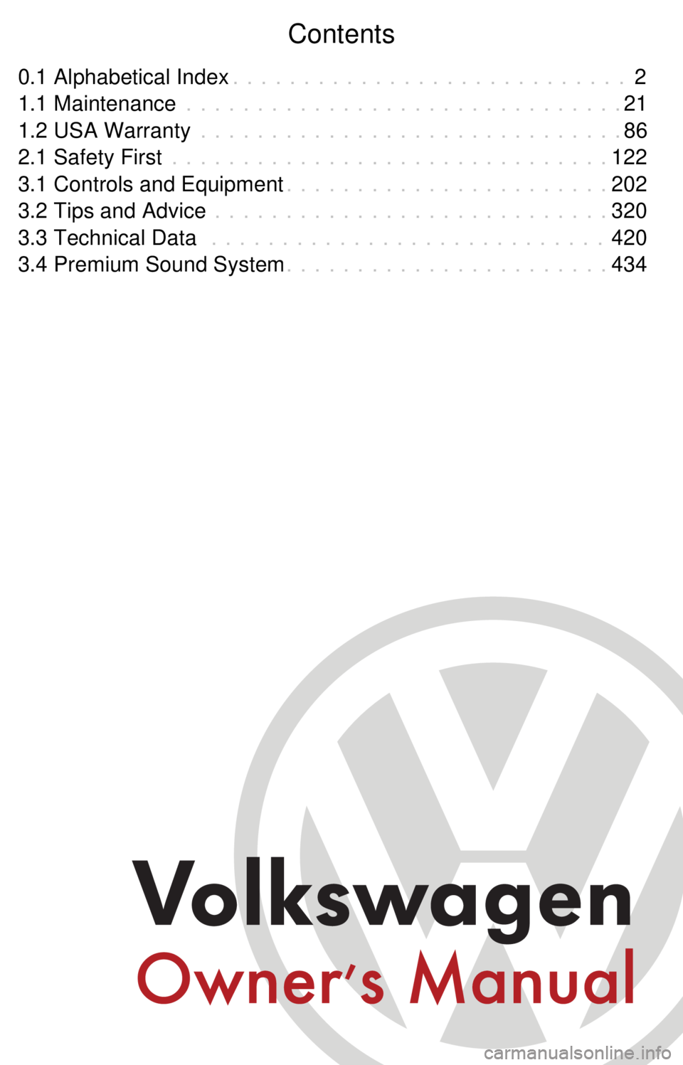 VOLKSWAGEN JETTA 2007 Owners Manual Contents
0.1 Alphabetical Index 2
. . . . . . . . . . . . . . . . . . . . . . . . . . . .
1.1 Maintenance 21
. . . . . . . . . . . . . . . . . . . . . . . . . . . . . . .
1.2 USA Warranty 86
. . . . . VOLKSWAGEN JETTA 2007 Owners Manual Contents
0.1 Alphabetical Index 2
. . . . . . . . . . . . . . . . . . . . . . . . . . . .
1.1 Maintenance 21
. . . . . . . . . . . . . . . . . . . . . . . . . . . . . . .
1.2 USA Warranty 86
. . . . .