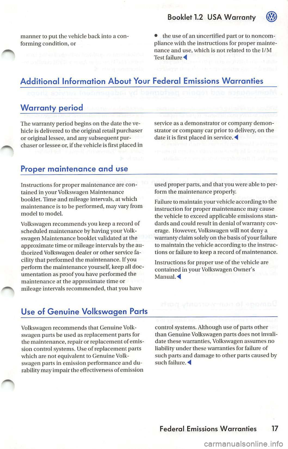VOLKSWAGEN JETTA 2007 Owners Manual manner to put the vehicle back a con
forming condition, or
Booklet 1.2 USA Warranty
• use of an unc ertified part or noncom
plian ce with the inst ru ction s for p roper mainte
na VOLKSWAGEN JETTA 2007 Owners Manual manner to put the vehicle back a con
forming condition, or
Booklet 1.2 USA Warranty
• use of an unc ertified part or noncom
plian ce with the inst ru ction s for p roper mainte
na