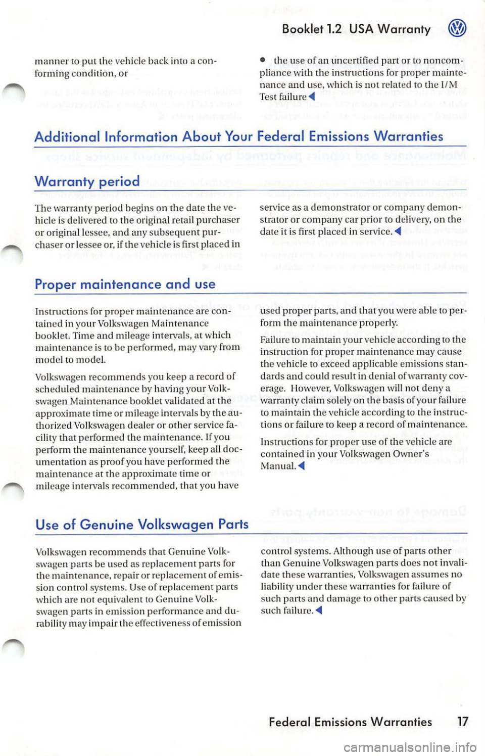 VOLKSWAGEN JETTA 2007  Owners Manual manner to put  the vehicle back a con­
forming  condition,  or 
Booklet 1.2  USA  Warranty 
• use  of an unc ertified  part  or noncom­
plian ce with  the  inst ru ction s for p roper  mainte­
na