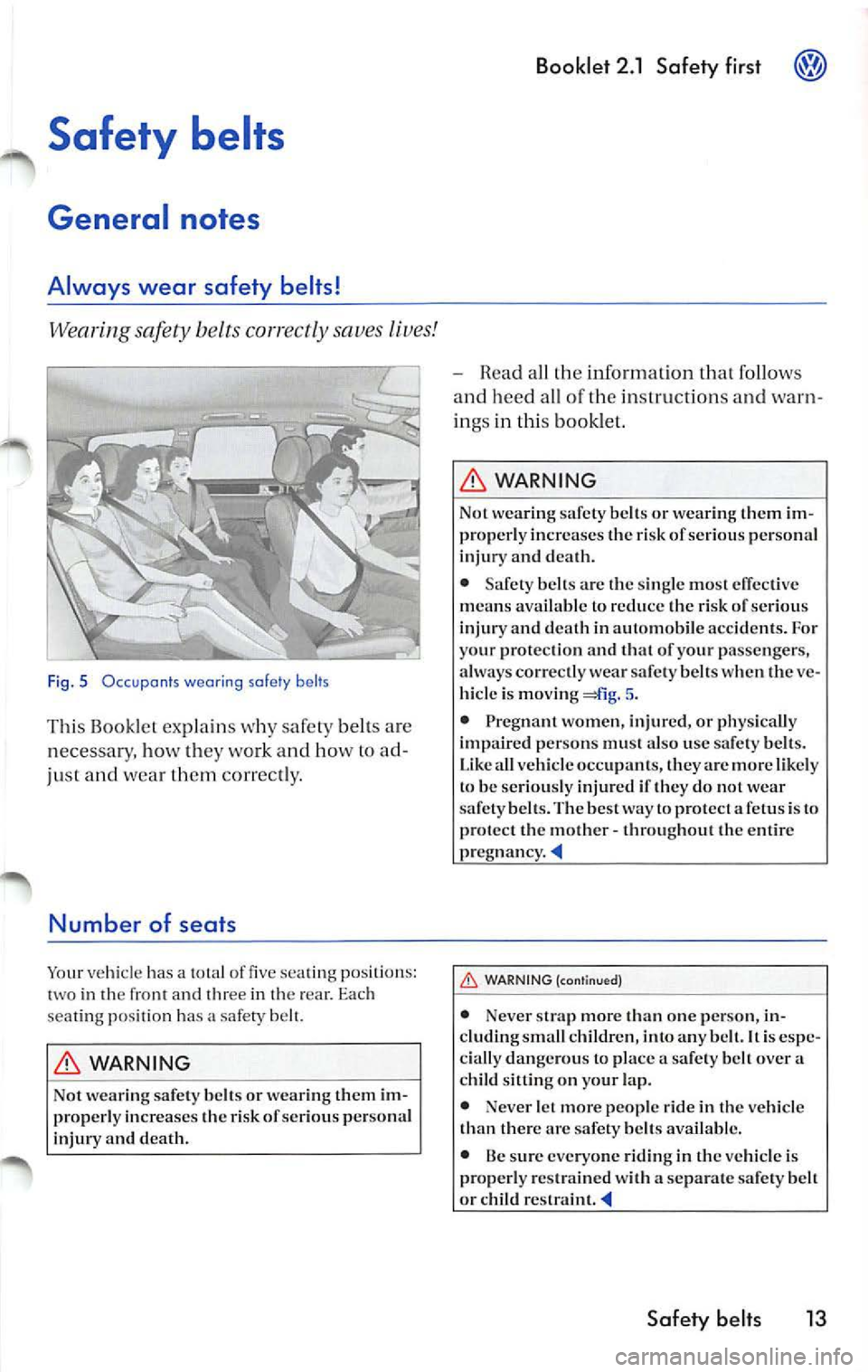 VOLKSWAGEN JETTA 2007  Owners Manual Safety  belts 
General  not es 
Always  wear  safety  belts! 
Wearing  safety  b elt s correctly  saves  lives! 
Fig . 5  Occ upan ts wear ing  safety  belts 
This  Bookl et explain s why  safet y bel