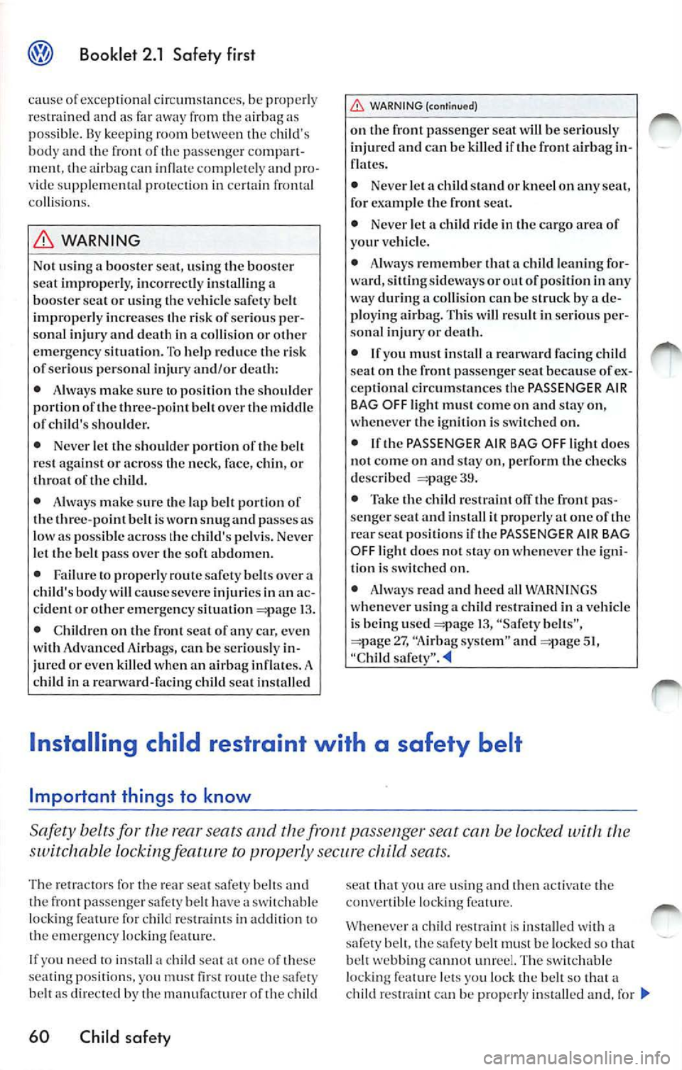 VOLKSWAGEN JETTA 2007  Owners Manual Booklet  2.1  Safety  first 
cause of exceptional  circum stances,  be  properl y 
r es train ed  and  as  far away  from  th e airb ag as 
poss ible. 
lly keeping  ro om  b etwe en  the  child s 
bo