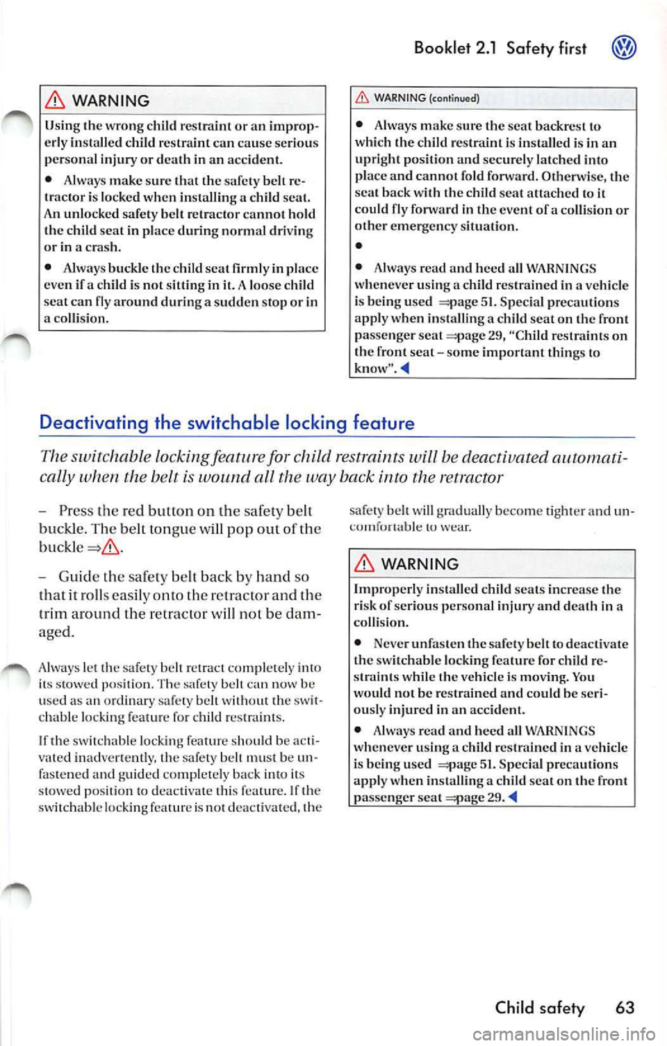 VOLKSWAGEN JETTA 2007  Owners Manual WARNING 
Using  th e wrong  c hild res traint  or an  improp­
e rl y  in sta lled child  res traint  can cause  ser io us 
personal  injury or death  in  an  accide nt. 
•  Always  make  sur e 1ha1