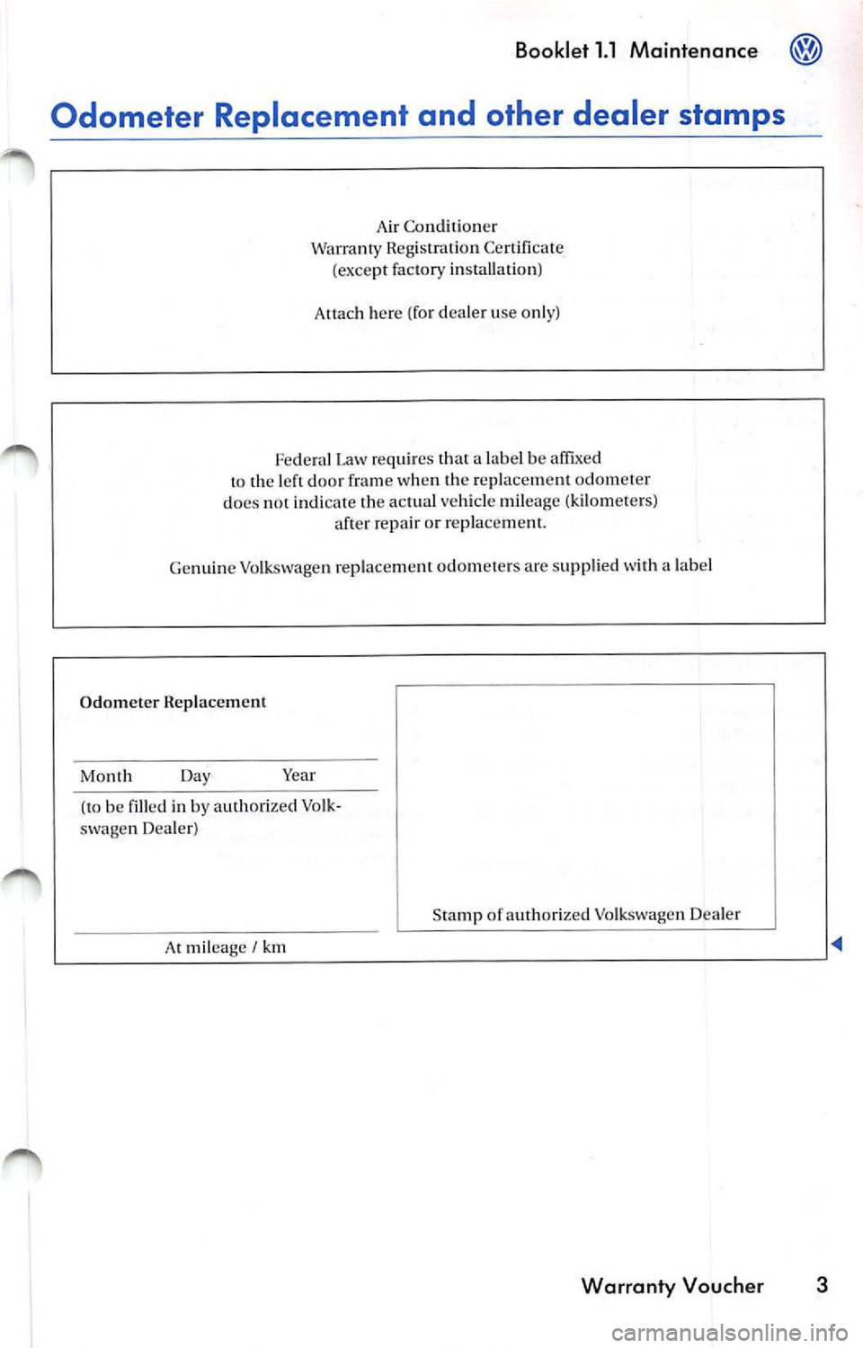 VOLKSWAGEN JETTA 2007  Owners Manual Booklet 1.1 Maintenance @ 
Odometer  Replacement  and  other  dealer  stamps 
Air  Co nditi on er 
Warra nty  Reg is tr ation  Certi fi cate 
(exce pt fa ctory  insta lla tion ) 
Allac h  here  (fo r 