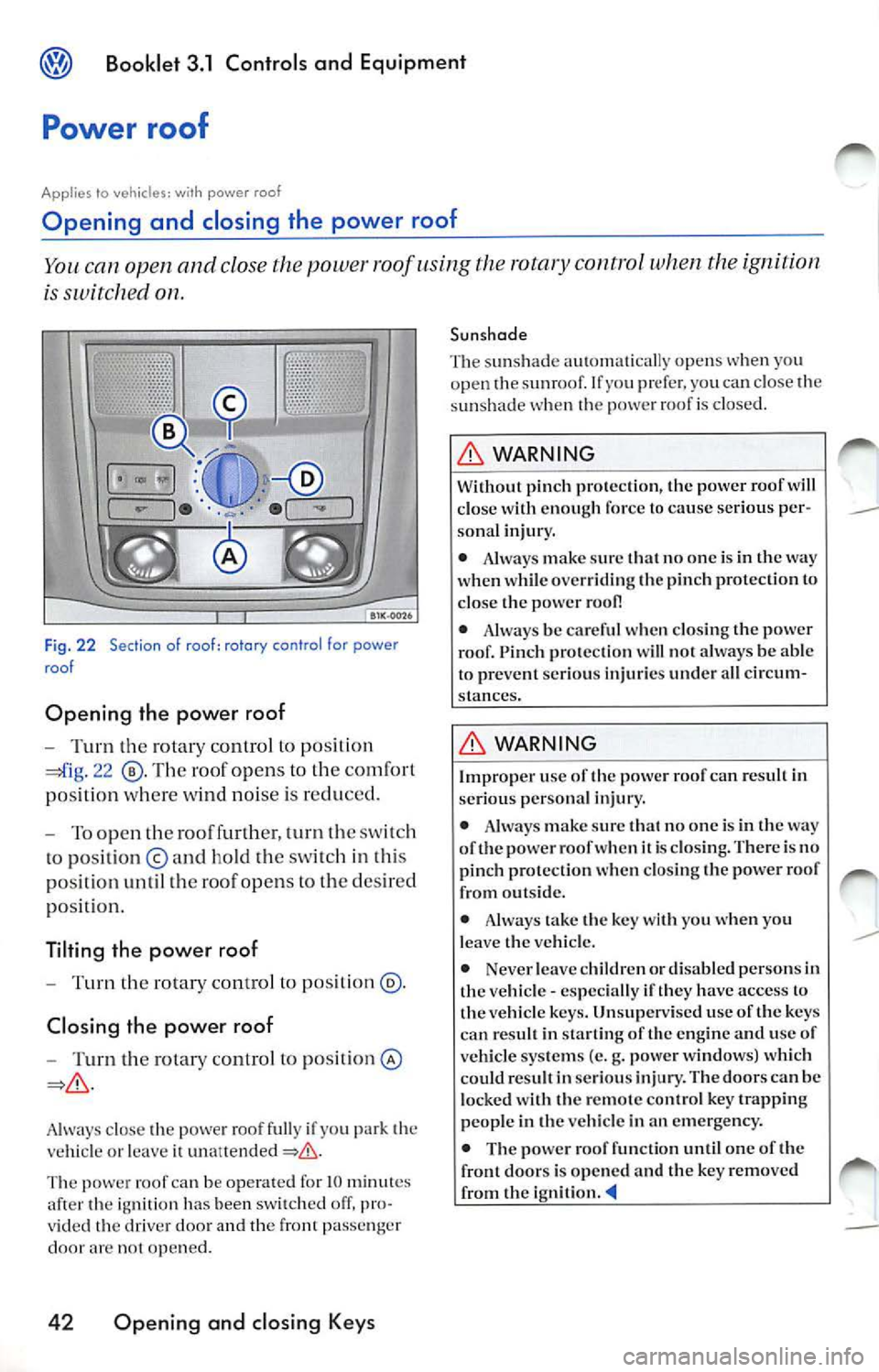 VOLKSWAGEN JETTA 2007  Owners Manual Booklet  3.1  Controls  and  Equipment 
Power  roof 
App lies  to vehic les: with  powe r roof 
Opening  and  closing  the  power  roof 
can  open  and close the power  roof using  the  rotary  contro