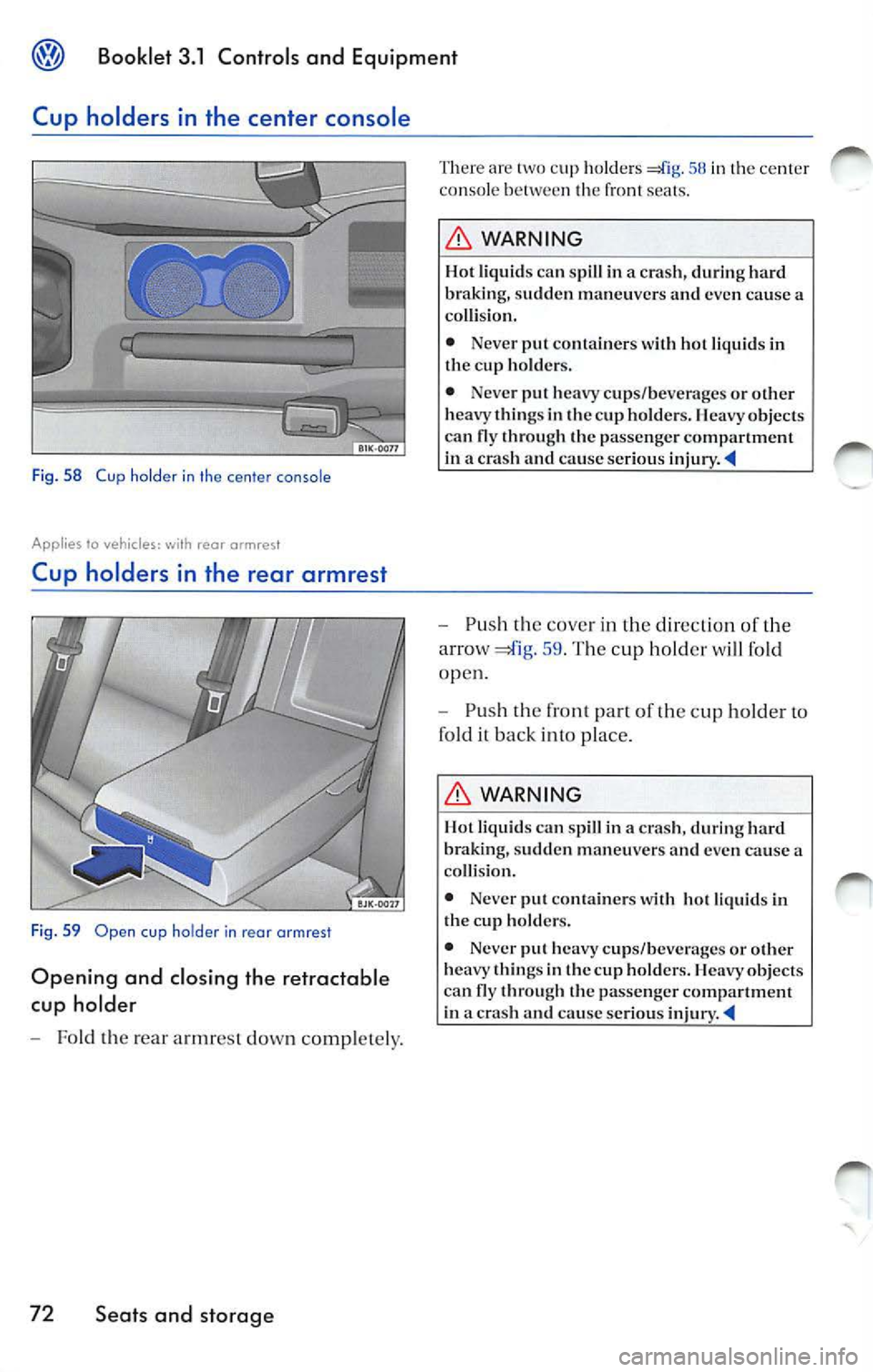 VOLKSWAGEN JETTA 2007 Owners Manual @ Booklet 3.1 Controls and Equipment
Cup holders in the center console
Fi g. 58 Cup ho lder in th e center console
Applies to vehicles: with reor armrest
Cup holders in the rear VOLKSWAGEN JETTA 2007 Owners Manual @ Booklet 3.1 Controls and Equipment
Cup holders in the center console
Fi g. 58 Cup ho lder in th e center console
Applies to vehicles: with reor armrest
Cup holders in the rear