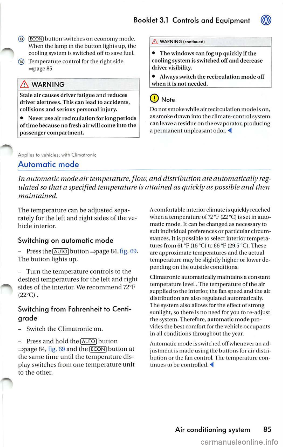 VOLKSWAGEN JETTA 2007  Owners Manual Booklet  3.1  Controls  and  Equipment 
I ECONJ b utt on  sw itche s on  economy  mode. 
W hen  t he in  th e  bu tton  lights  up , the 
coo ling  sys te m  i s sw itch ed  off  to save  fu el. 
Temp