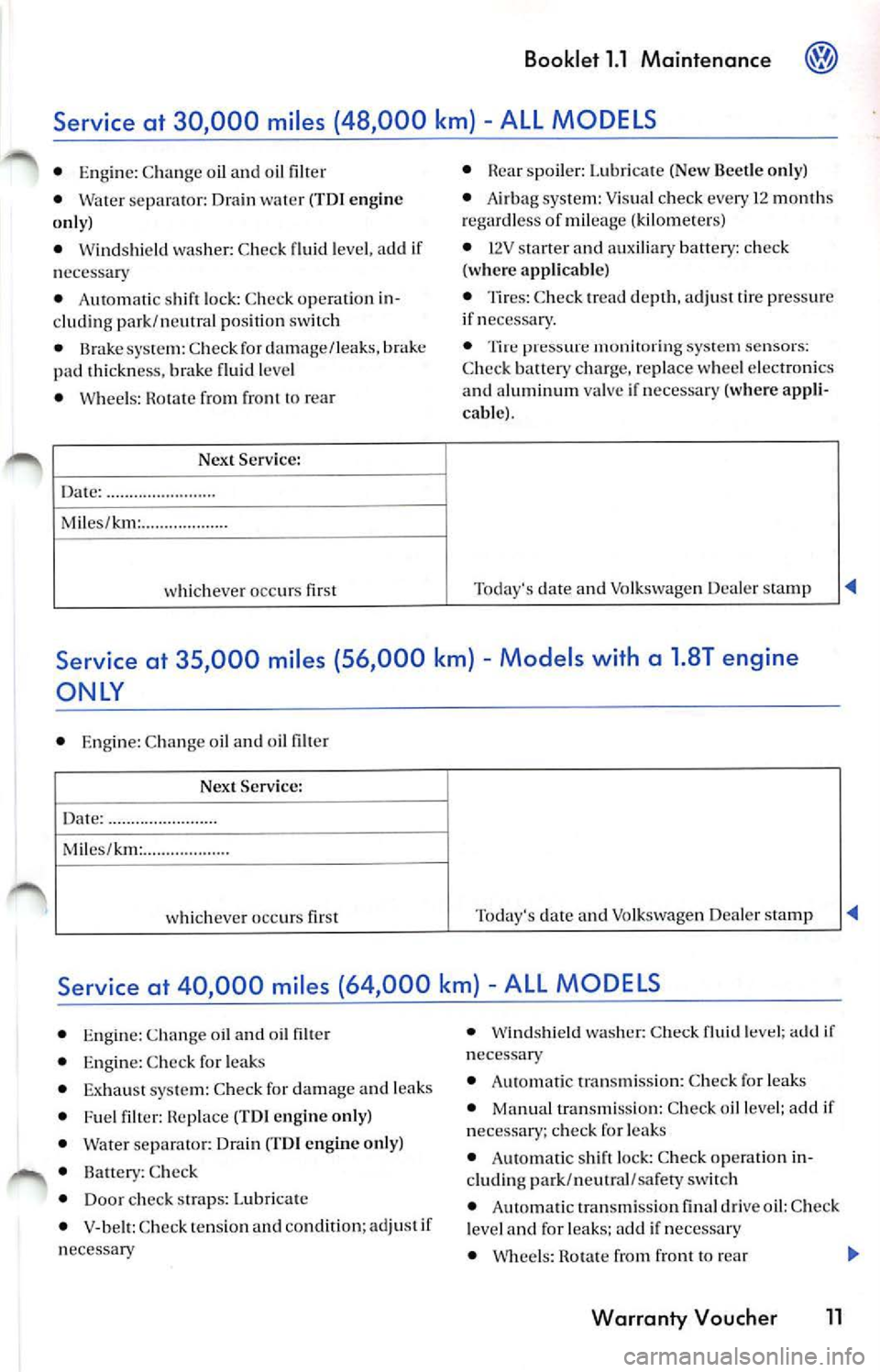 VOLKSWAGEN JETTA 2007  Owners Manual Booklet  1.1  Maintenance 
ALL MODELS 
• Engin e: C hange  oil  and  oil 
•  Wate r se par ator:  Drain (TOI engine 
on ly) 
•  Wind shi eld  wash er: Ch eck fluid  leve l, a dd 
necess ary 
•