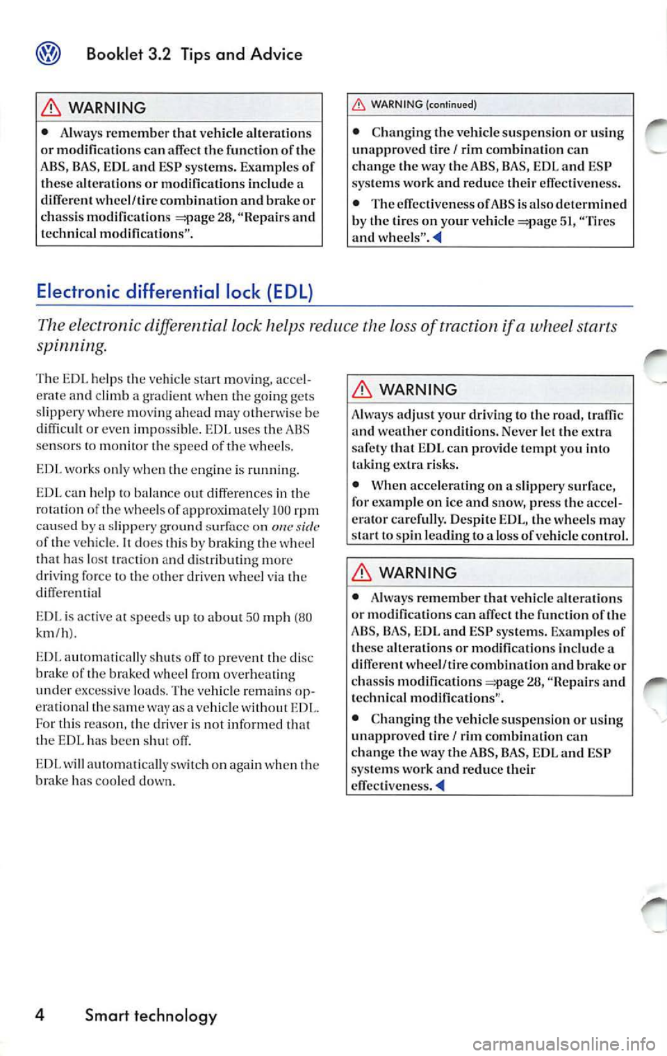 VOLKSWAGEN JETTA 2007  Owners Manual Booklet  3.2  Tips and  Advice 
8 WARNING 
•  Alw ays  remembe r that  vehicle  alterations 
or  modifi cation s can  affec t the  function  of  the 
ABS, BAS,  EDL and  ESP syste ms. Exampl es  of 