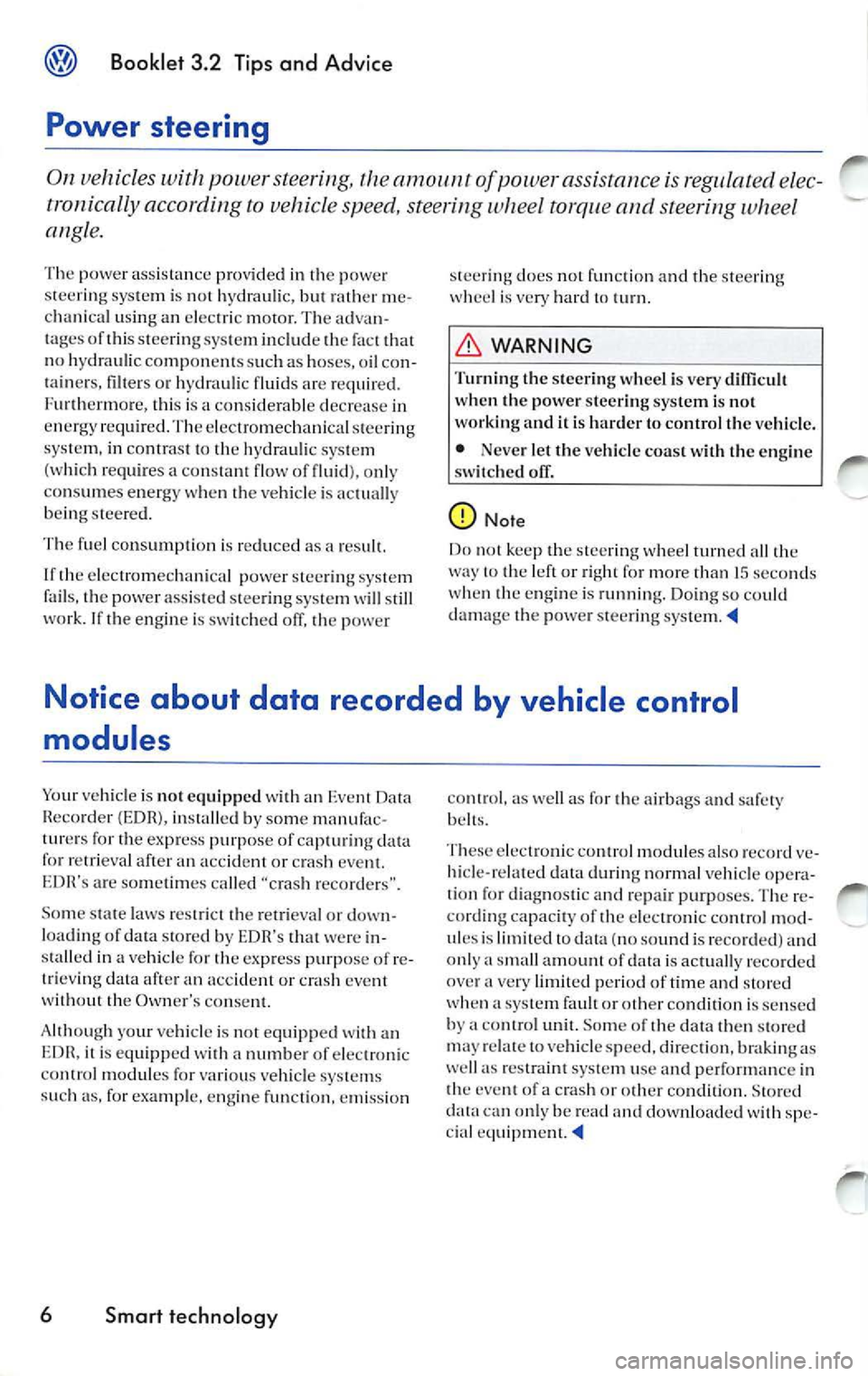 VOLKSWAGEN JETTA 2007  Owners Manual Booklet  3.2  T ips  a nd  Advice 
Power  steering 
011  vehicles  with pow er  stee ring , th e of power  ass ista  nee  is  regu lated  e lec­
t roni call y acco rdi ng  to vehicle  speed, stee rin