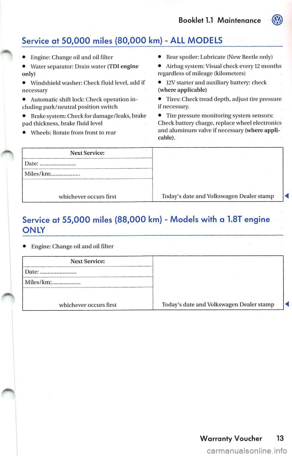 VOLKSWAGEN JETTA 2007  Owners Manual Booklet 1.1 Maintenance 
ALL MODELS 
• Engin e: C han ge oil a nd  oil filt er 
•  Wate r separa tor:  Drain 
(TOI  engine 
only ) 
•  Winds hield  wash er: Check  fluid leve l, a dd  i f 
n ece