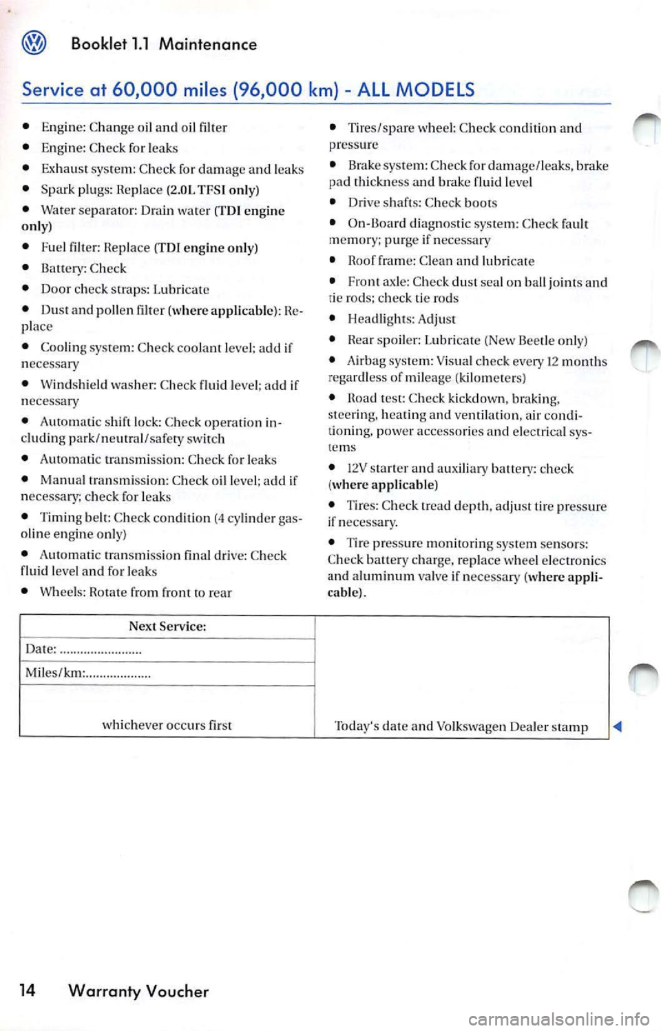 VOLKSWAGEN JETTA 2007 Owners Guide Booklet  1.1  Maintenance 
Service at  60,000  miles (96,000  km) - ALL MODELS 
•  Engi ne:  Change  o il and  oil  filter 
•  En gin e:  Chec k for  le ak s 
•  Exhau s1 sys te m:  Check  for d