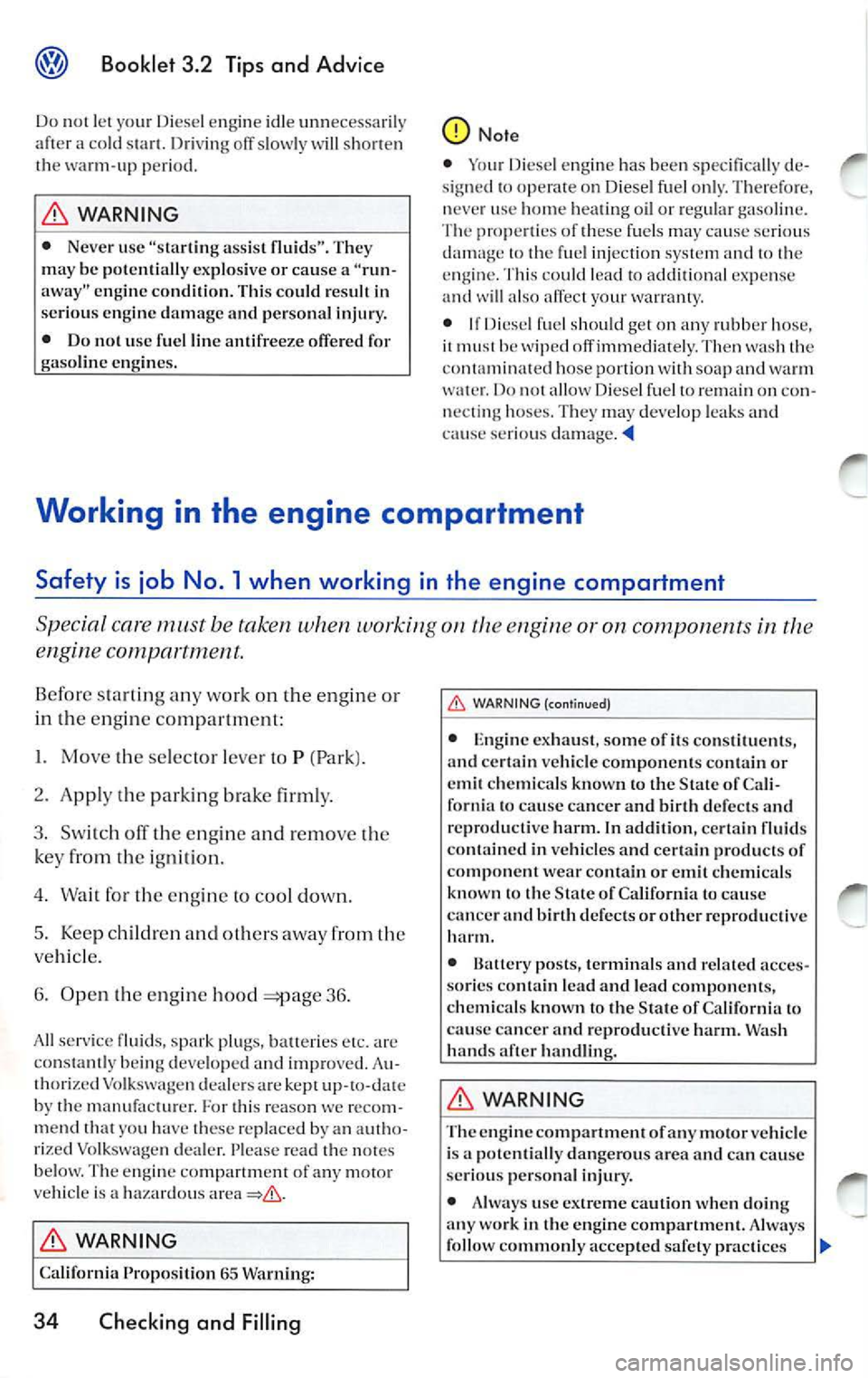VOLKSWAGEN JETTA 2007 Owners Manual Booklet 3.2 Tips and Advice
Do no t let your Diese l e n gin e idl e u1111 ecessa rily
afte r a co ld start. Drivin g off s low ly wi ll sho rten
th e wa rm -up peri od.
WARNING
• Neve VOLKSWAGEN JETTA 2007 Owners Manual Booklet 3.2 Tips and Advice
Do no t let your Diese l e n gin e idl e u1111 ecessa rily
afte r a co ld start. Drivin g off s low ly wi ll sho rten
th e wa rm -up peri od.
WARNING
• Neve