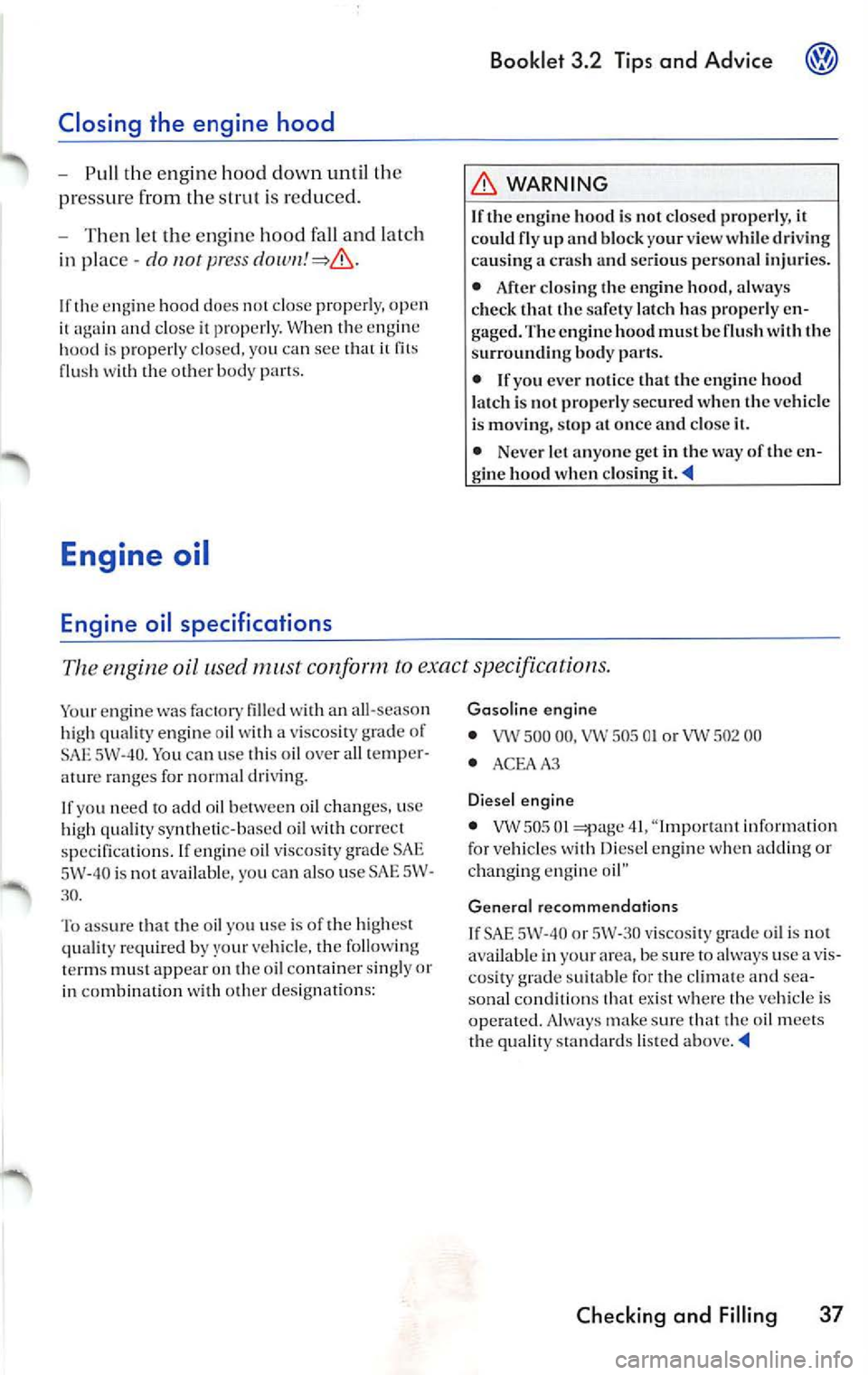 VOLKSWAGEN JETTA 2007 Owners Manual Closing the engine hood
-Pull th e en gin e hood dow n un til th e
p re ss ure from t he str ut is re d uced.
- Then le t t he eng ine hoo d fall an d la tc h
in p lac e
do 1101 µres VOLKSWAGEN JETTA 2007 Owners Manual Closing the engine hood
-Pull th e en gin e hood dow n un til th e
p re ss ure from t he str ut is re d uced.
- Then le t t he eng ine hoo d fall an d la tc h
in p lac e
do 1101 µres