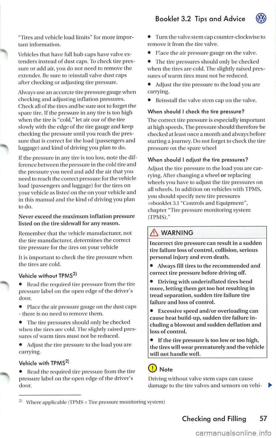 VOLKSWAGEN JETTA 2007  Owners Manual "Tires and ve hicl e lo ad  limit s"  for  more  impor­infor mati on. 
Vehicles 
ha ve  full  hub  caps  have  valve  ex­
tenders  ins tead  of du st  caps.  To ch eck  tire pr es­
s ur e or  acid 