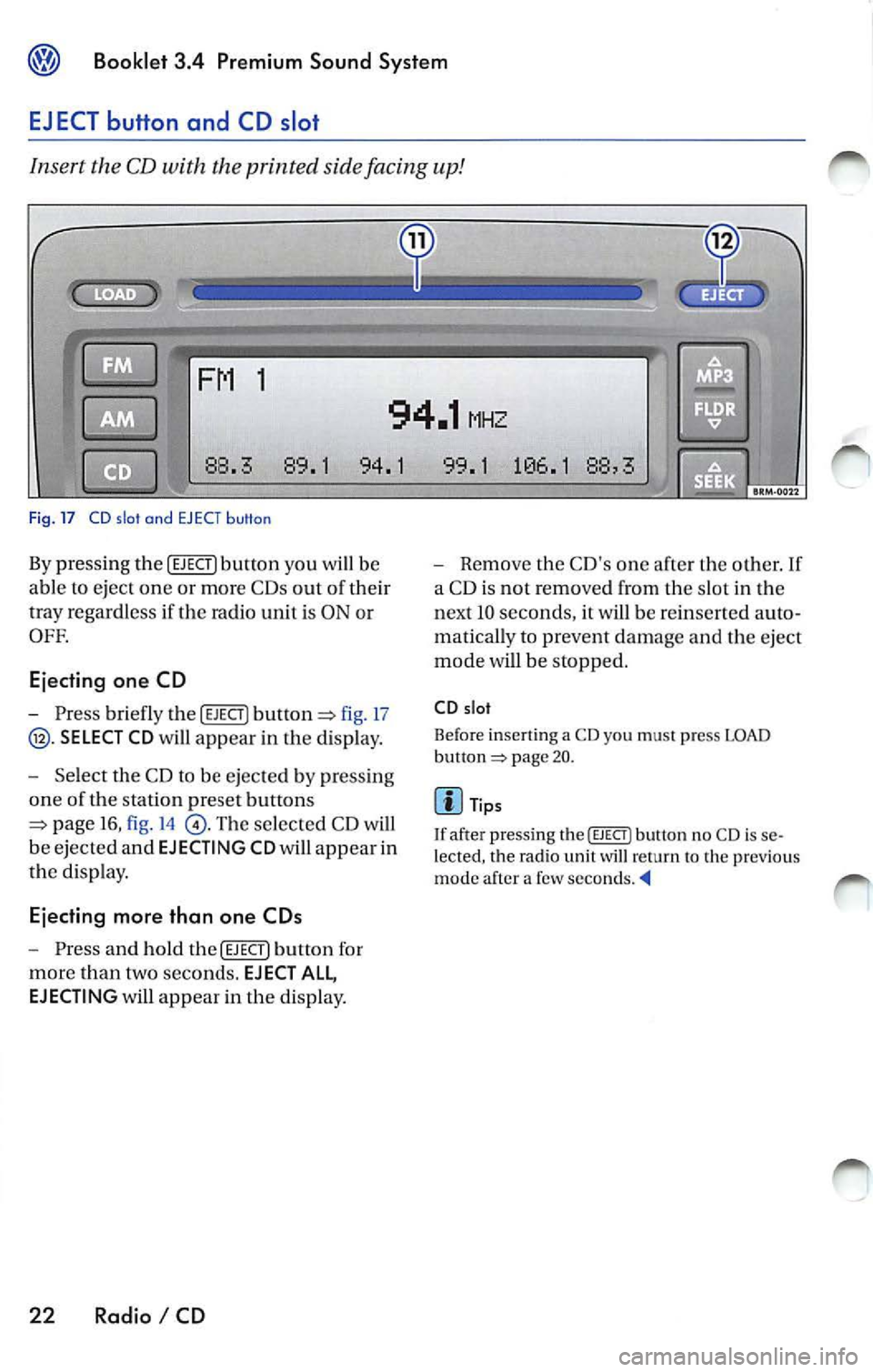 VOLKSWAGEN JETTA 2007  Owners Manual Booklet  3.4  Premium  S ound  Sy stem 
EJECT button  and  CD slot 
Insert  the  CD with  the printed  side facing  up! 
1 
94.1 MHZ 
88 .3  89 .1 94. 1  9 9.1  1
0 6.1  88 ,3 
Fi g.  17  CD slo t and