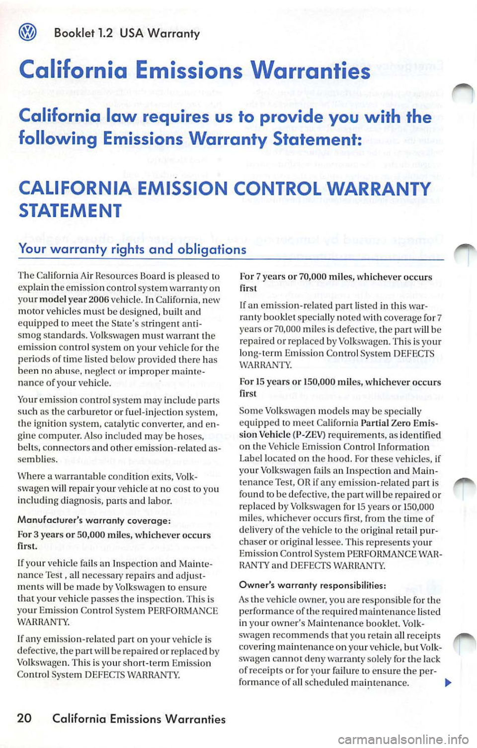 VOLKSWAGEN JETTA 2007  Owners Manual Booklet 1.2  USA Warranty 
California  Emissions Warranties 
California  law  requires us to  provide  you with  the 
following  Emissions Warranty  Statement: 
CALIFORNIA  EMISSION  CONTROL  WARRANTY