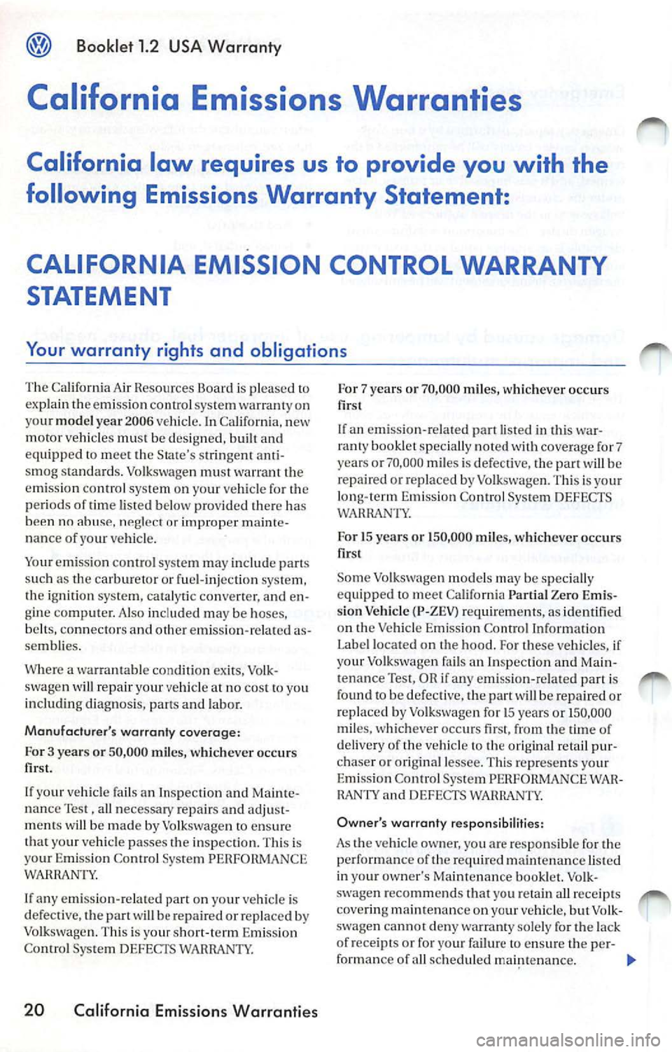VOLKSWAGEN JETTA 2007 Owners Manual Booklet 1.2 USA Warranty
California Emissions Warranties
California law requires us to provide you with the
following Emissions Warranty Statement:
CALIFORNIA EMISSION CONTROL WARRANTY VOLKSWAGEN JETTA 2007 Owners Manual Booklet 1.2 USA Warranty
California Emissions Warranties
California law requires us to provide you with the
following Emissions Warranty Statement:
CALIFORNIA EMISSION CONTROL WARRANTY