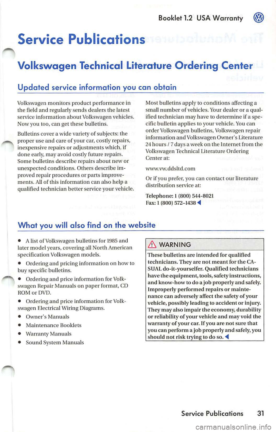 VOLKSWAGEN JETTA 2007  Owners Manual Booklet 1.2  USA  Warranty 
Service  Publications 
Volkswagen  Technical  Literature  Ordering  Center 
Updated  service  information  you  can  obtain 
Volkswagen product  perform ance  in 
the  fi e