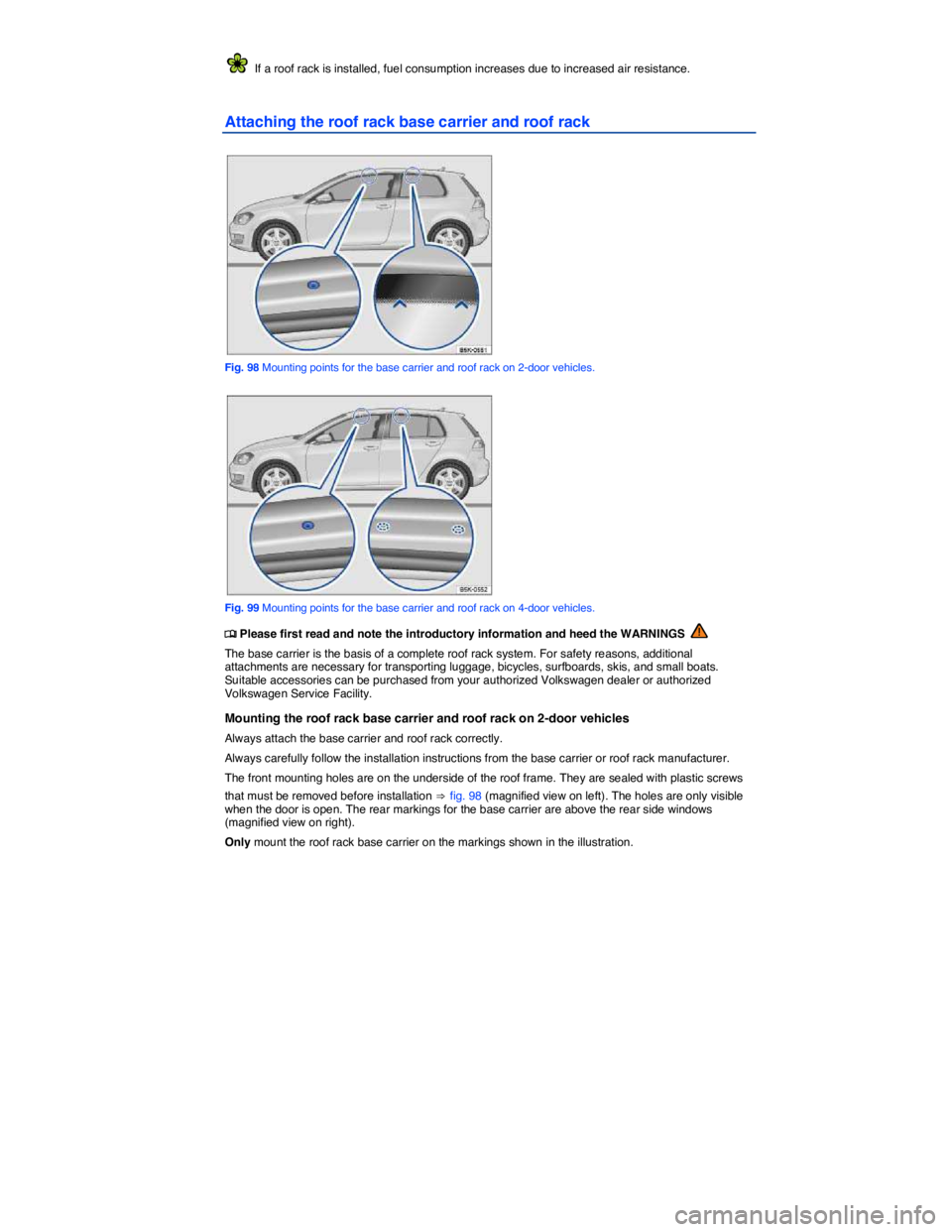 VOLKSWAGEN GOLF PLUS 2014  Owners Manual  
  If a roof rack is installed, fuel consumption increases due to increased air resistance. 
Attaching the roof rack base carrier and roof rack 
 
Fig. 98 Mounting points for the base carrier and roo