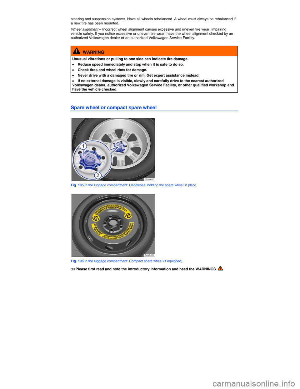 VOLKSWAGEN GOLF PLUS 2014 Owners Manual
steering and suspension systems. Have all wheels rebalanced. A wheel must always be rebalanced if a new tire has been mounted.
Wheel alignment – Incorrect wheel alignment causes excessive and une VOLKSWAGEN GOLF PLUS 2014 Owners Manual
steering and suspension systems. Have all wheels rebalanced. A wheel must always be rebalanced if a new tire has been mounted.
Wheel alignment – Incorrect wheel alignment causes excessive and une
