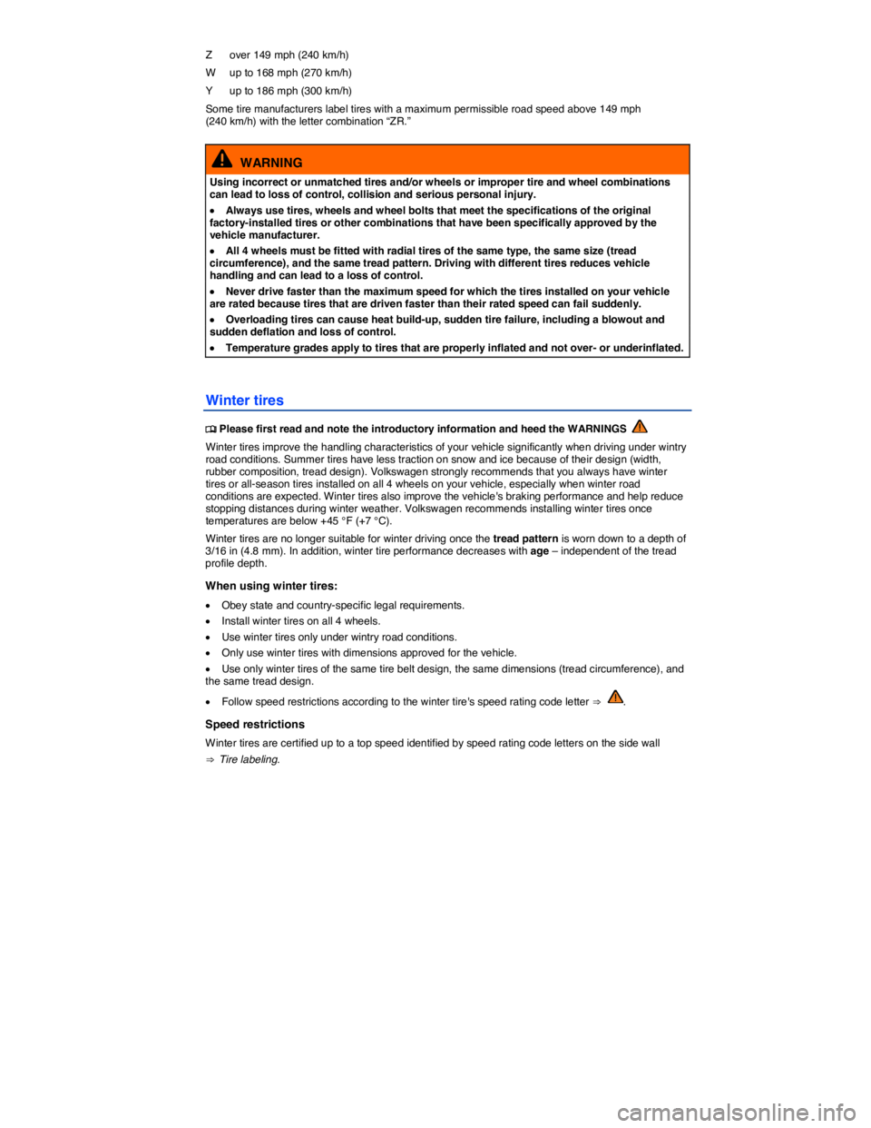 VOLKSWAGEN GOLF PLUS 2014  Owners Manual  
Z   over 149 mph (240 km/h) 
W   up to 168 mph (270 km/h) 
Y   up to 186 mph (300 km/h) 
Some tire manufacturers label tires with a maximum permissible road speed above 149 mph (240 km/h) with the l