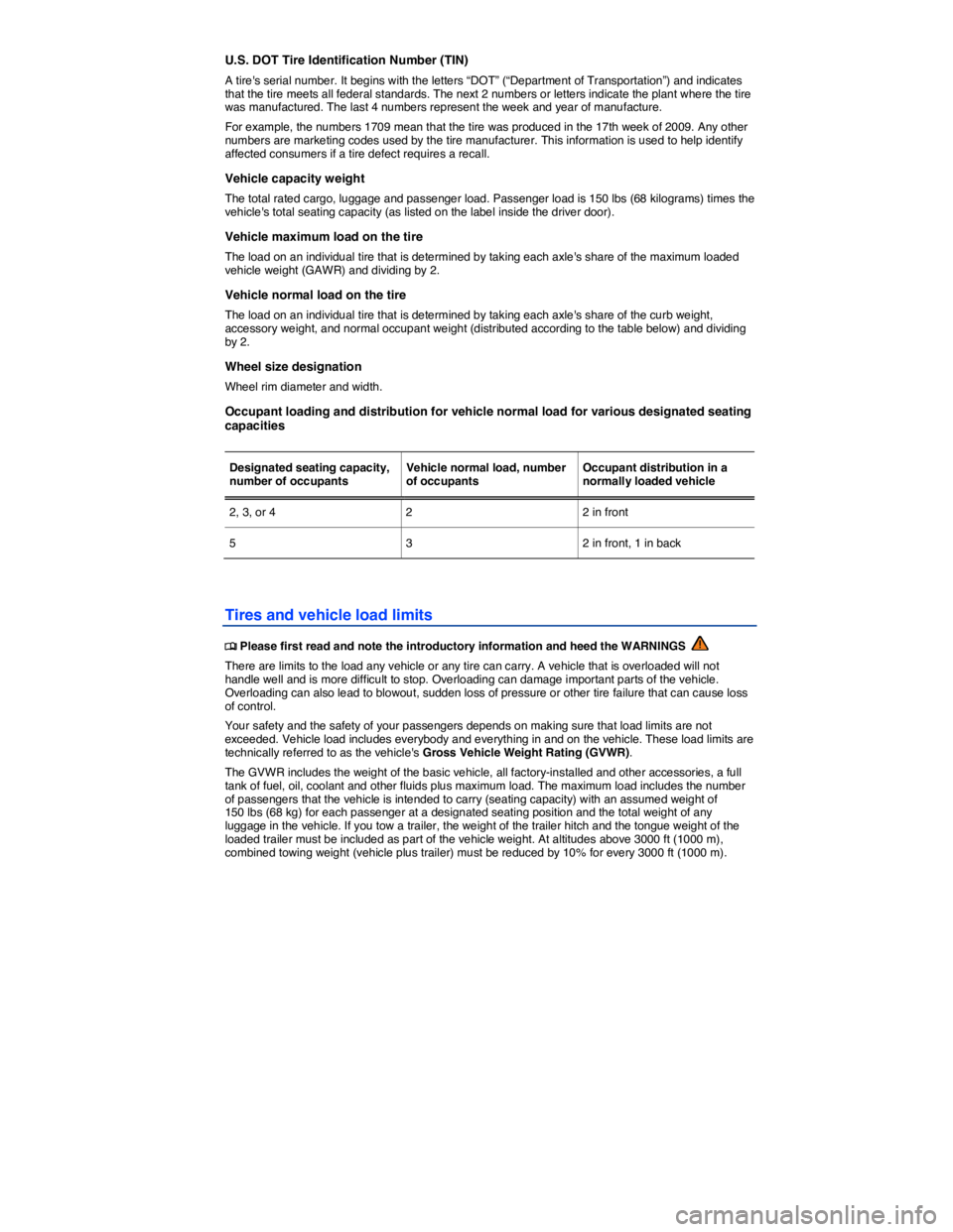 VOLKSWAGEN GOLF PLUS 2014  Owners Manual  
U.S. DOT Tire Identification Number (TIN) 
A tires serial number. It begins with the letters “DOT” (“Department of Transportation”) and indicates that the tire meets all federal standards. 