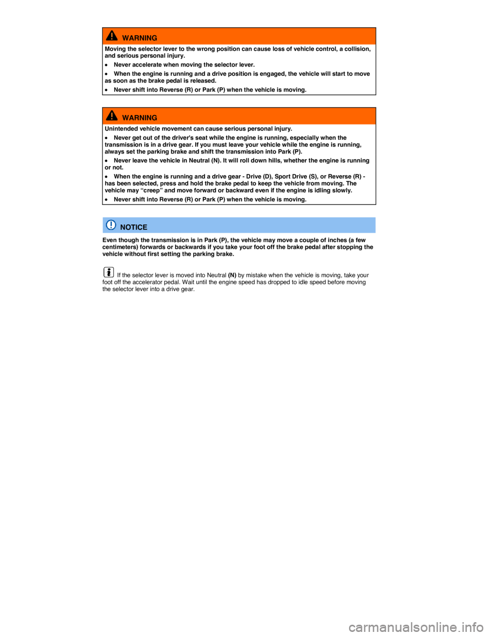 VOLKSWAGEN GOLF PLUS 2014  Owners Manual  
  WARNING 
Moving the selector lever to the wrong position can cause loss of vehicle control, a collision, and serious personal injury. 
�x Never accelerate when moving the selector lever. 
�x When 