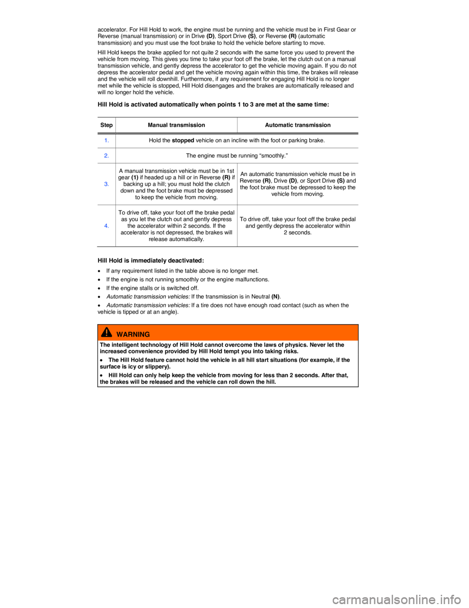 VOLKSWAGEN GOLF PLUS 2014  Owners Manual  
accelerator. For Hill Hold to work, the engine must be running and the vehicle must be in First Gear or Reverse (manual transmission) or in Drive (D), Sport Drive (S), or Reverse (R) (automatic tran