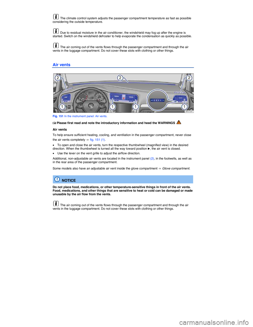VOLKSWAGEN GOLF PLUS 2014  Owners Manual  
  The climate control system adjusts the passenger compartment temperature as fast as possible considering the outside temperature. 
  Due to residual moisture in the air conditioner, the windshield