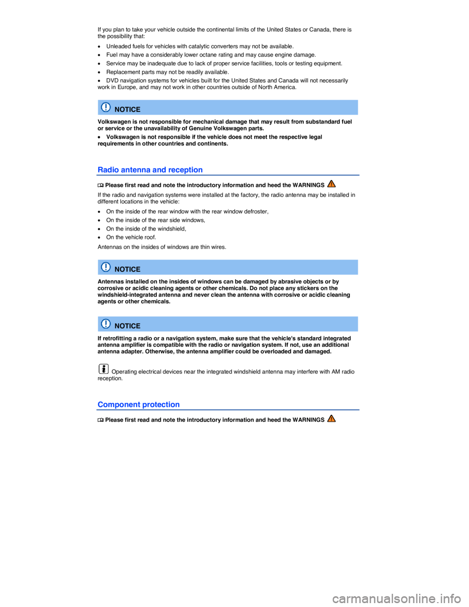 VOLKSWAGEN GOLF PLUS 2014  Owners Manual  
If you plan to take your vehicle outside the continental limits of the United States or Canada, there is the possibility that: 
�x Unleaded fuels for vehicles with catalytic converters may not be av