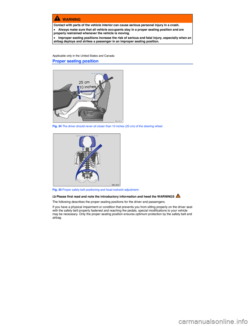 VOLKSWAGEN GOLF PLUS 2014 Manual PDF  
  WARNING 
Contact with parts of the vehicle interior can cause serious personal injury in a crash. 
�x Always make sure that all vehicle occupants stay in a proper seating position and are properly
