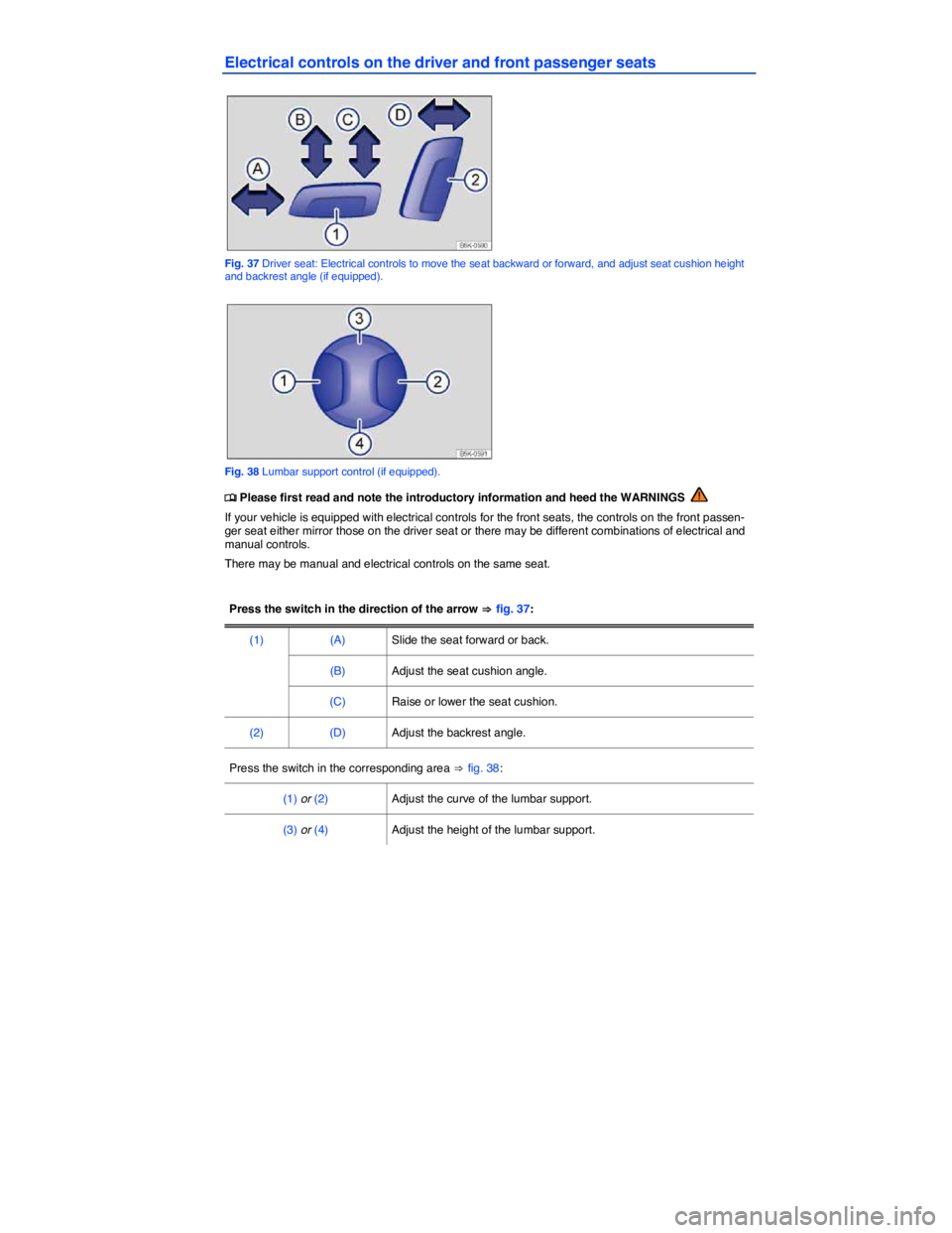 VOLKSWAGEN GOLF PLUS 2014 Manual PDF  
Electrical controls on the driver and front passenger seats 
 
Fig. 37 Driver seat: Electrical controls to move the seat backward or forward, and adjust seat cushion height and backrest angle (if eq