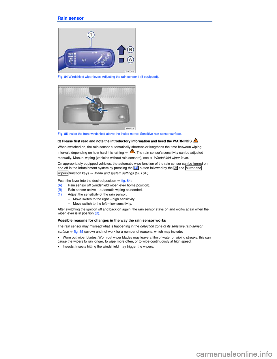 VOLKSWAGEN GOLF PLUS 2013  Owners Manual  
Rain sensor 
 
Fig. 84 Windshield wiper lever: Adjusting the rain sensor 1 (if equipped). 
 
Fig. 85 Inside the front windshield above the inside mirror: Sensitive rain sensor surface. 
�
