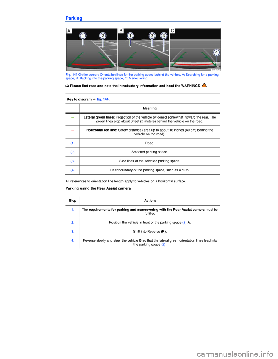 VOLKSWAGEN GOLF PLUS 2013  Owners Manual  
Parking 
 
Fig. 144 On the screen: Orientation lines for the parking space behind the vehicle. A: Searching for a parking space, B: Backing into the parking space, C: Maneuvering. 
 