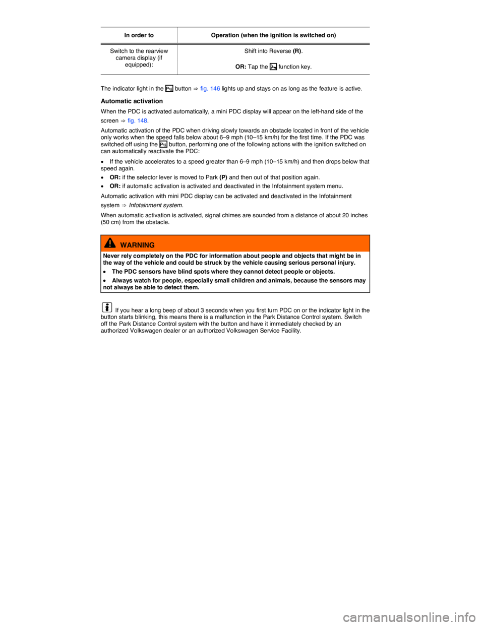 VOLKSWAGEN GOLF PLUS 2013  Owners Manual  
In order to   Operation (when the ignition is switched on)  
Switch to the rearview camera display (if equipped):  
Shift into Reverse (R).  
OR: Tap the  Z function key.  
 
The indicator light in 