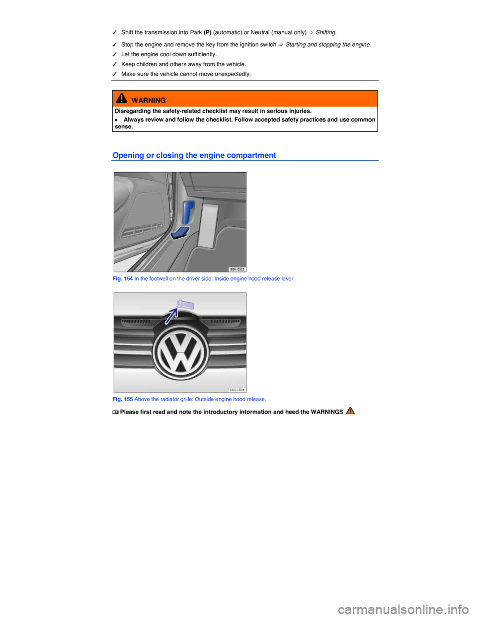 VOLKSWAGEN GOLF PLUS 2013  Owners Manual  
�d Shift the transmission into Park (P) (automatic) or Neutral (manual only) ⇒ Shifting. 
�d Stop the engine and remove the key from the ignition switch ⇒ Starting and stopping the engine. 
�d L