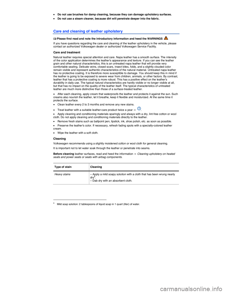 VOLKSWAGEN GOLF PLUS 2013  Owners Manual  
 x Do not use brushes for damp cleaning, because they can damage upholstery surfaces. 
 x Do not use a steam cleaner, because dirt will penetrate deeper into the fabric. 
Care and cleaning of leathe