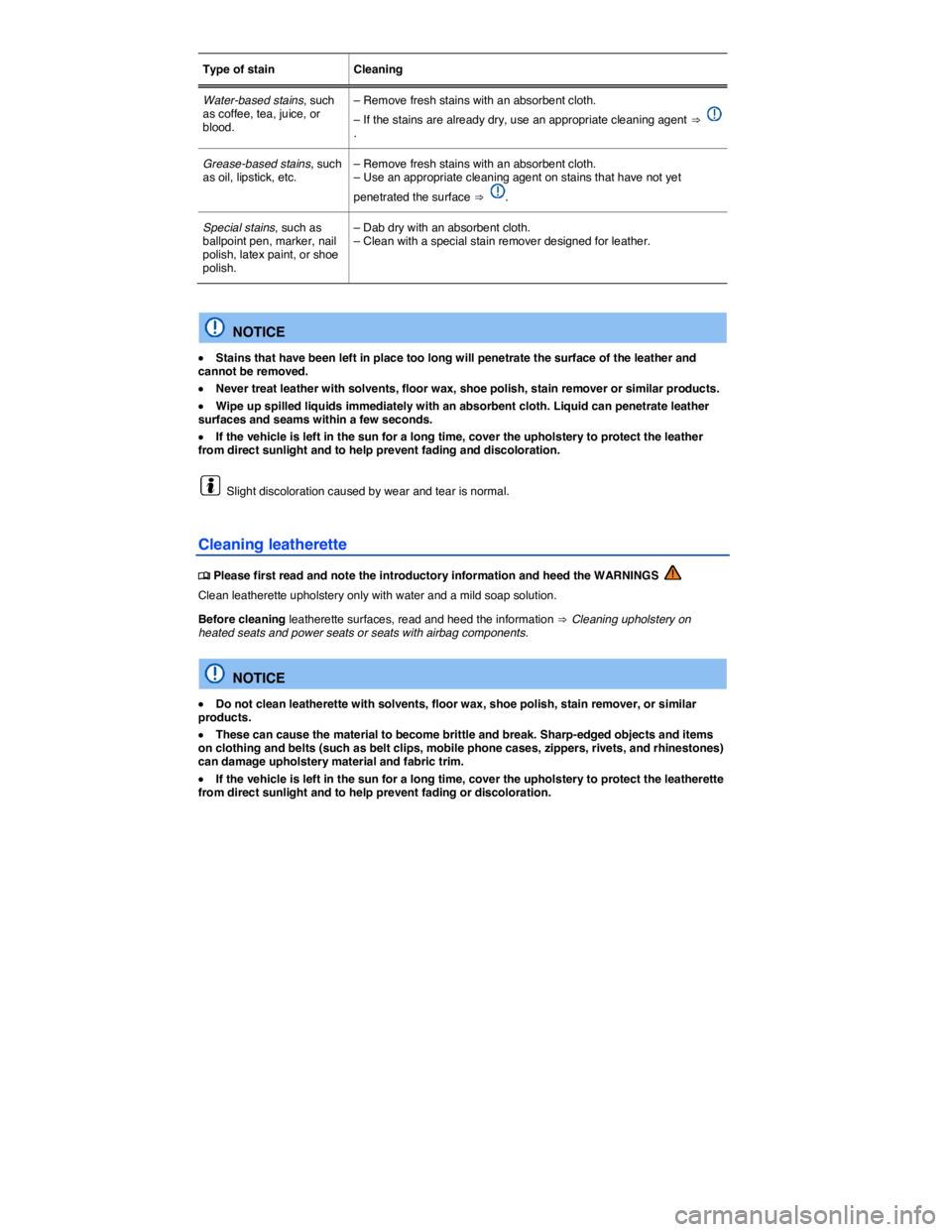VOLKSWAGEN GOLF PLUS 2013  Owners Manual  
Type of stain   Cleaning  
Water-based stains, such as coffee, tea, juice, or blood.  
– Remove fresh stains with an absorbent cloth. 
– If the stains are already dry, use an appropriate cleanin