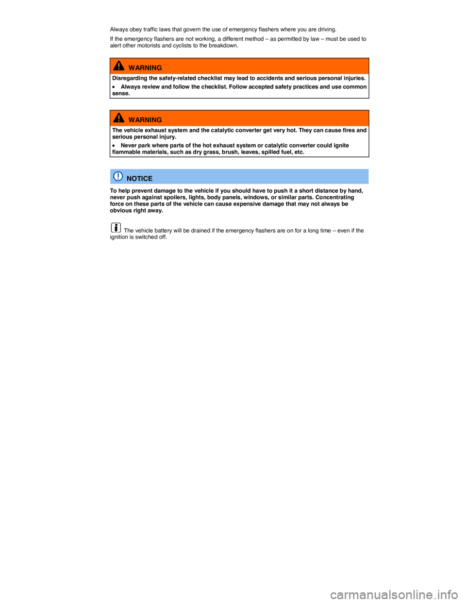 VOLKSWAGEN GOLF PLUS 2013  Owners Manual  
Always obey traffic laws that govern the use of emergency flashers where you are driving. 
If the emergency flashers are not working, a different method – as permitted by law – must be used to a