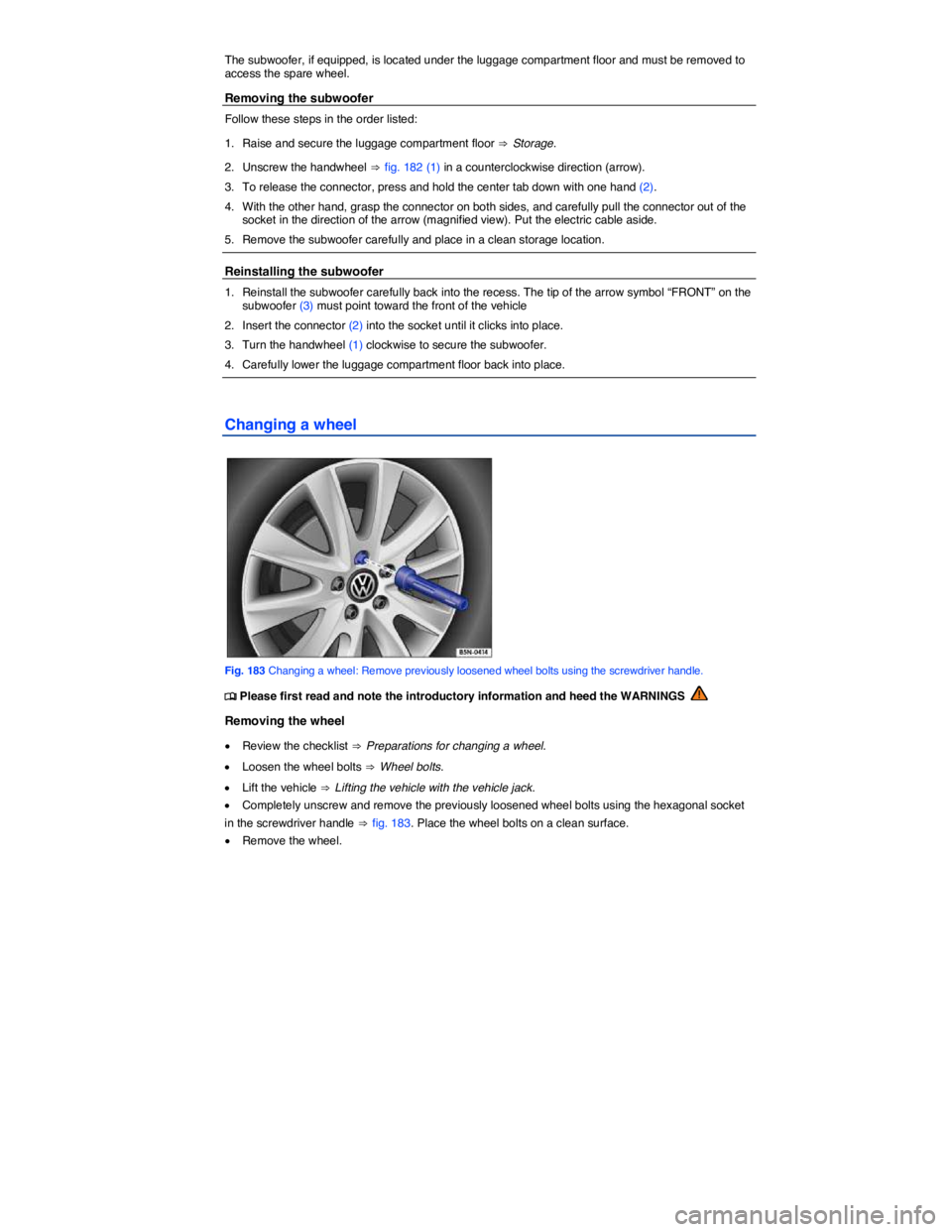 VOLKSWAGEN GOLF PLUS 2013  Owners Manual  
The subwoofer, if equipped, is located under the luggage compartment floor and must be removed to access the spare wheel. 
Removing the subwoofer 
Follow these steps in the order listed: 
1.  Raise 