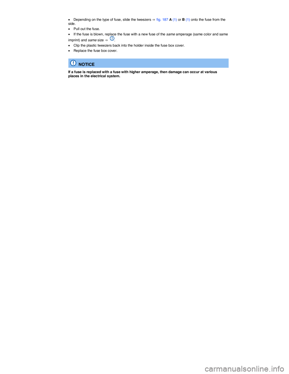 VOLKSWAGEN GOLF PLUS 2013  Owners Manual  
�x Depending on the type of fuse, slide the tweezers ⇒ fig. 187 A (1) or B (1) onto the fuse from the side. 
�x Pull out the fuse. 
�x If the fuse is blown, replace the fuse with a new fuse of the