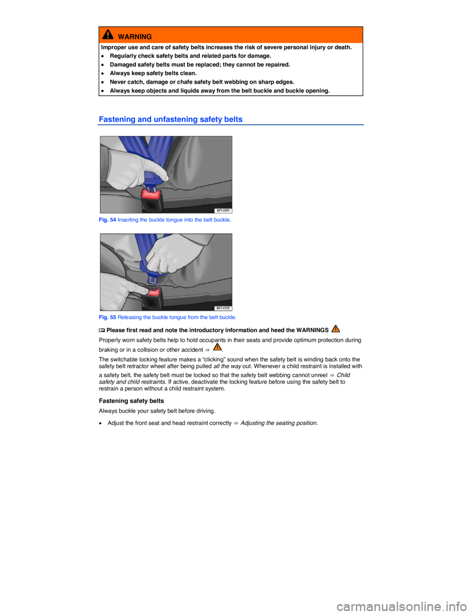 VOLKSWAGEN GOLF PLUS 2013  Owners Manual  
  WARNING 
Improper use and care of safety belts increases the risk of severe personal injury or death. 
�x Regularly check safety belts and related parts for damage. 
�x Damaged safety belts must b