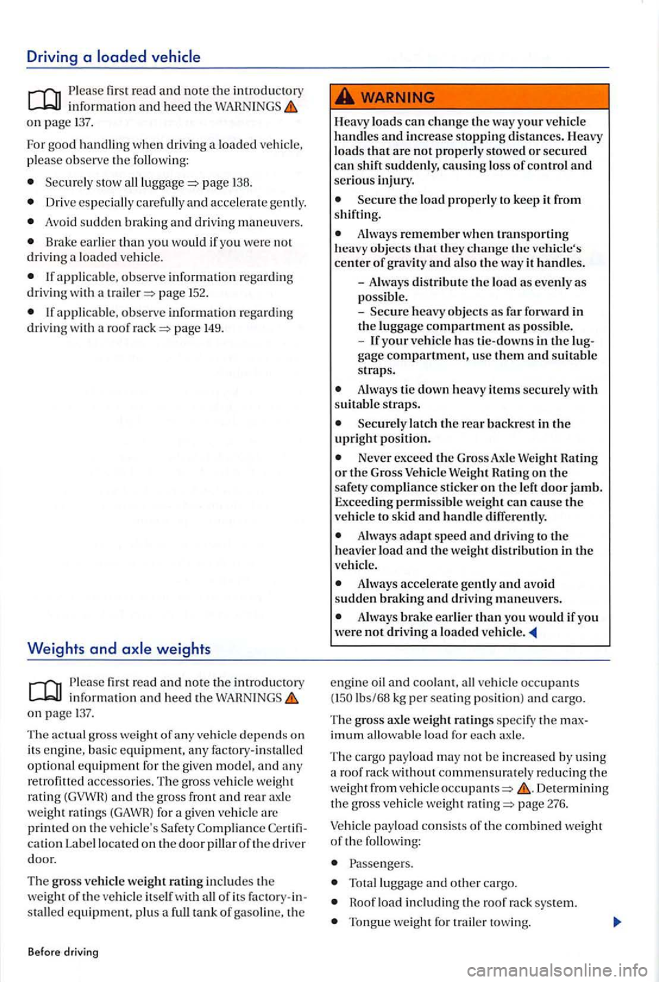 VOLKSWAGEN GOLF PLUS 2012  Owners Manual Driving a 
first read and note the introductory informat io n  and  heed the WARNINGS on page  137. 
F
or good h andli ng w he n  driving  a loa ded  ve hicl e, 
please  observe  the following: 
Secur