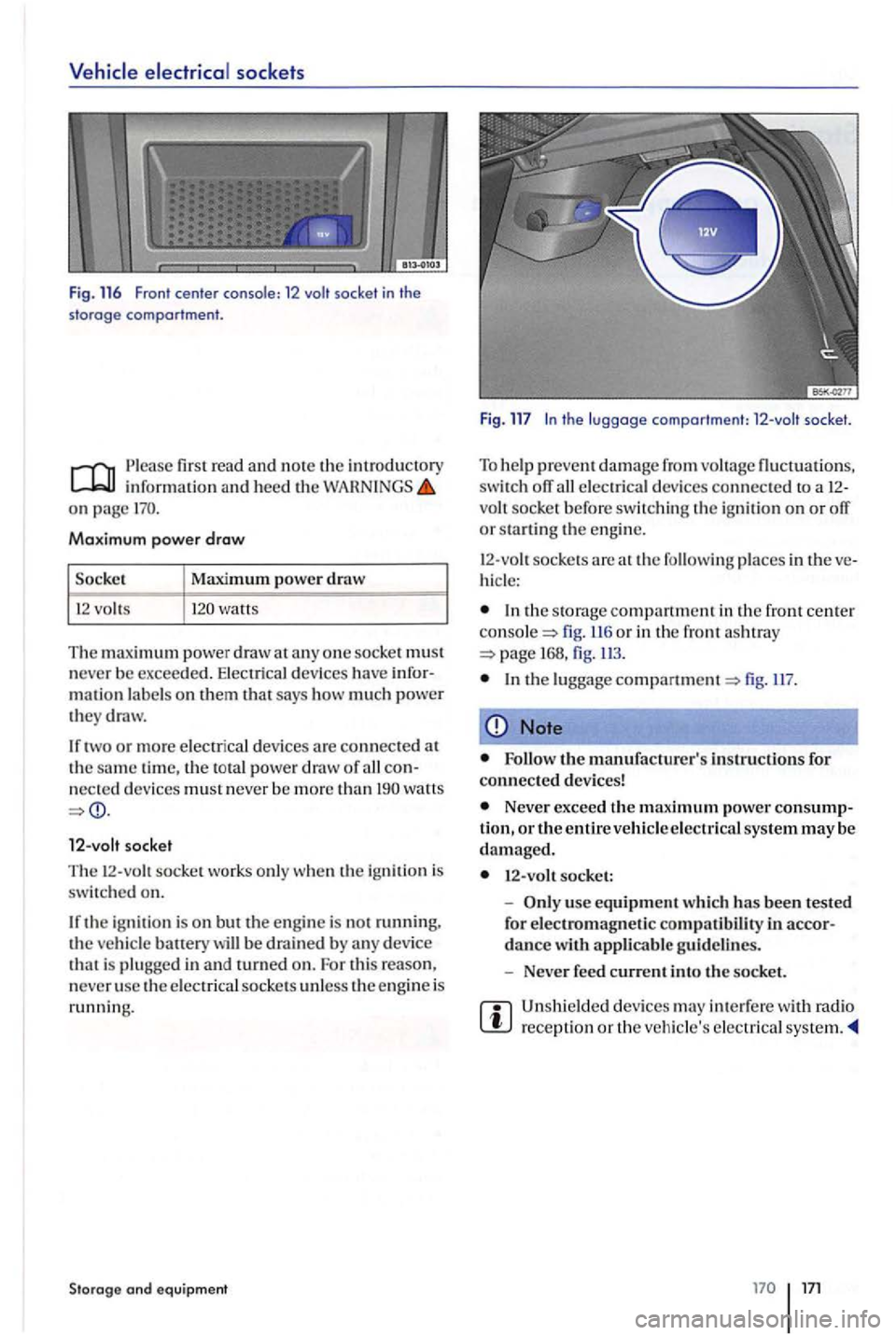 VOLKSWAGEN GOLF PLUS 2012 Owners Manual sock ets
F ig . 116 Fron t cente r conso le : 12 socket in the
sto rage comportment .
first r ea d and note the introductory information and heed the on page
Maximum power draw
watts
The maximum VOLKSWAGEN GOLF PLUS 2012 Owners Manual sock ets
F ig . 116 Fron t cente r conso le : 12 socket in the
sto rage comportment .
first r ea d and note the introductory information and heed the on page
Maximum power draw
watts
The maximum
